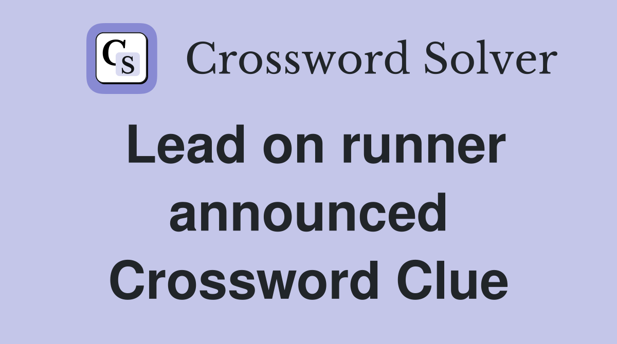 Lead on runner announced Crossword Clue Answers Crossword Solver
